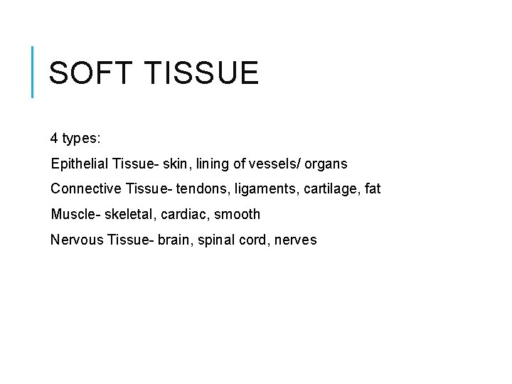 SOFT TISSUE 4 types: Epithelial Tissue- skin, lining of vessels/ organs Connective Tissue- tendons,