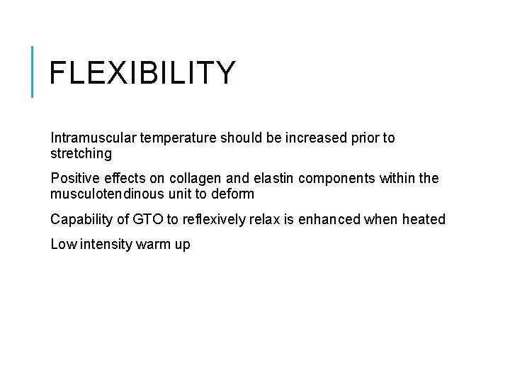 FLEXIBILITY Intramuscular temperature should be increased prior to stretching Positive effects on collagen and