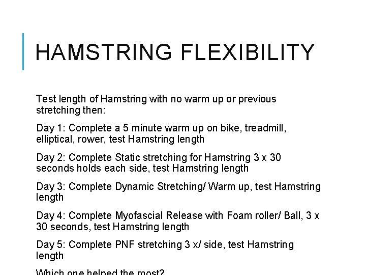 HAMSTRING FLEXIBILITY Test length of Hamstring with no warm up or previous stretching then: