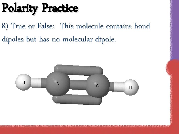 Polarity Practice 8) True or False: This molecule contains bond dipoles but has no