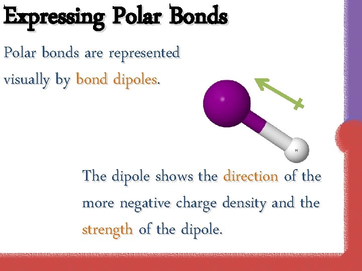 Expressing Polar Bonds Polar bonds are represented visually by bond dipoles. The dipole shows