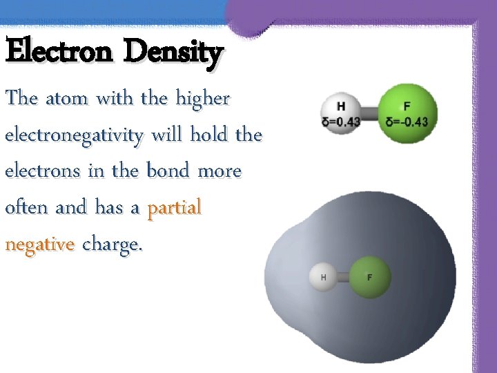 Electron Density The atom with the higher electronegativity will hold the electrons in the