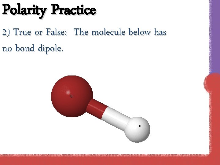 Polarity Practice 2) True or False: The molecule below has no bond dipole. 