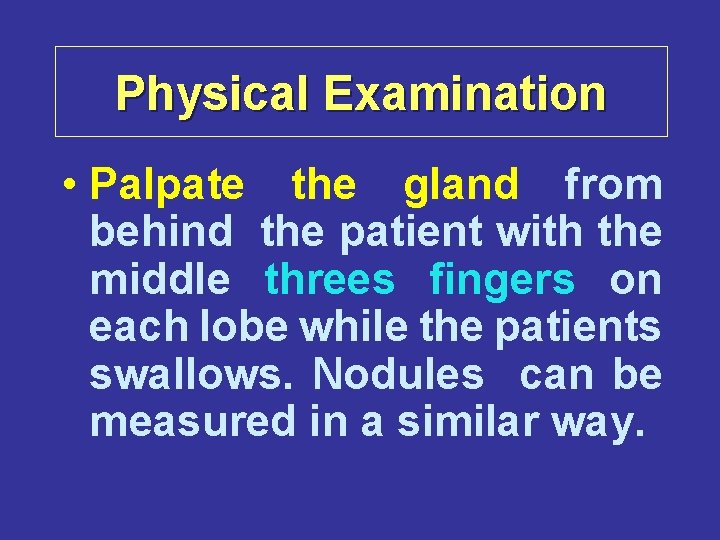 Physical Examination • Palpate the gland from behind the patient with the middle threes