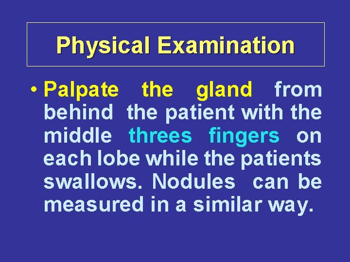 Physical Examination • Palpate the gland from behind the patient with the middle threes