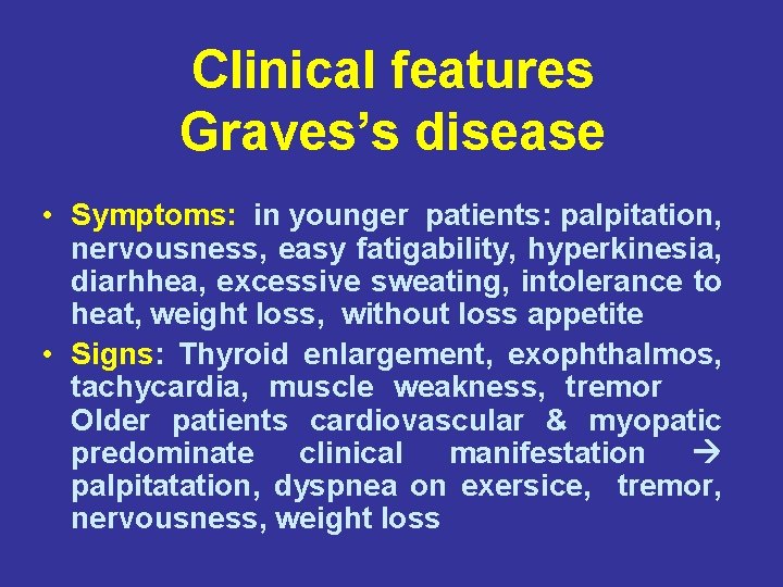 Clinical features Graves’s disease • Symptoms: in younger patients: palpitation, nervousness, easy fatigability, hyperkinesia,