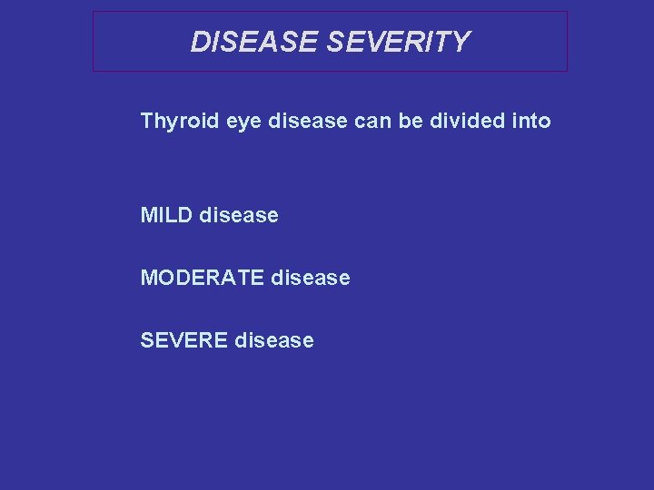 DISEASE SEVERITY Thyroid eye disease can be divided into MILD disease MODERATE disease SEVERE