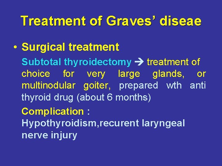 Treatment of Graves’ diseae • Surgical treatment Subtotal thyroidectomy treatment of choice for very