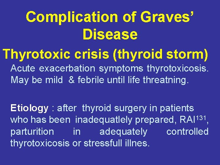 Complication of Graves’ Disease Thyrotoxic crisis (thyroid storm) Acute exacerbation symptoms thyrotoxicosis. May be
