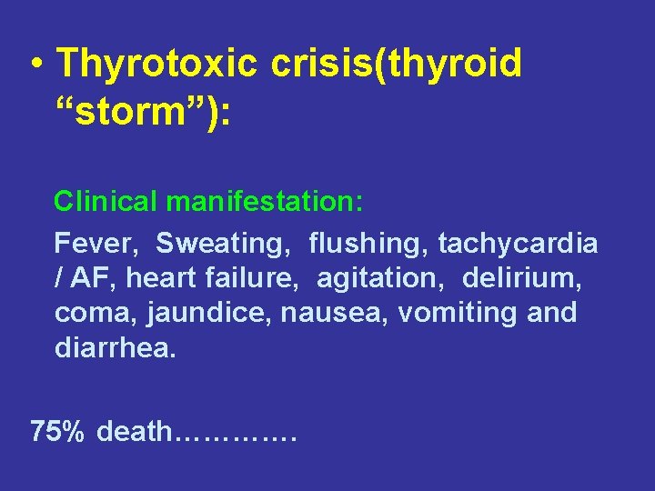  • Thyrotoxic crisis(thyroid “storm”): Clinical manifestation: Fever, Sweating, flushing, tachycardia / AF, heart