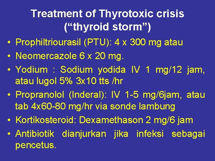 Treatment of Thyrotoxic crisis (“thyroid storm”) • Prophiltriourasil (PTU): 4 x 300 mg atau