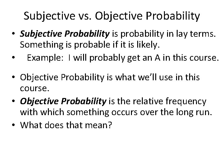 Subjective vs. Objective Probability • Subjective Probability is probability in lay terms. Something is