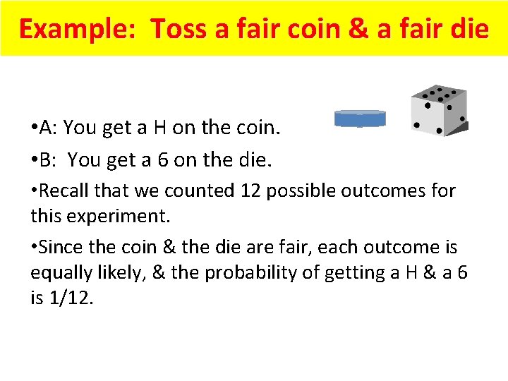 Example: Toss a fair coin & a fair die • A: You get a
