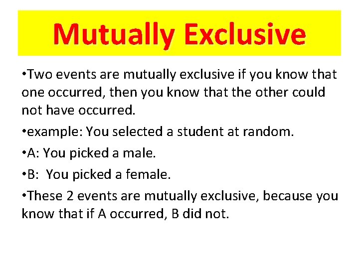 Mutually Exclusive • Two events are mutually exclusive if you know that one occurred,