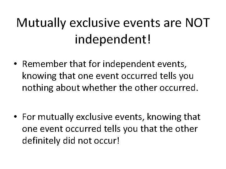 Mutually exclusive events are NOT independent! • Remember that for independent events, knowing that