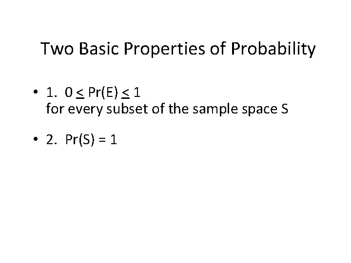 Two Basic Properties of Probability • 1. 0 < Pr(E) < 1 for every