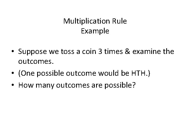 Multiplication Rule Example • Suppose we toss a coin 3 times & examine the