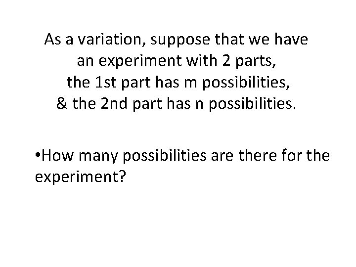 As a variation, suppose that we have an experiment with 2 parts, the 1