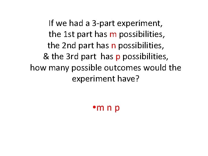 If we had a 3 -part experiment, the 1 st part has m possibilities,