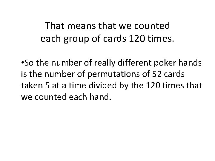 That means that we counted each group of cards 120 times. • So the