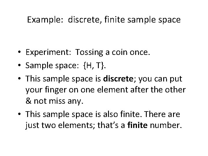 Example: discrete, finite sample space • Experiment: Tossing a coin once. • Sample space:
