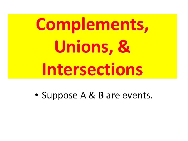 Complements, Unions, & Intersections • Suppose A & B are events. 
