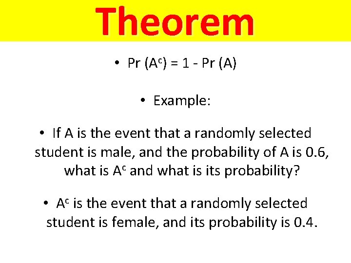 Theorem • Pr (Ac) = 1 - Pr (A) • Example: • If A