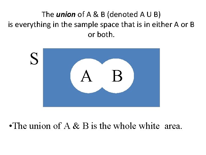 The union of A & B (denoted A U B) is everything in the
