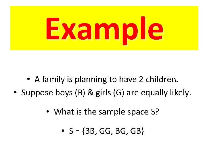 Example • A family is planning to have 2 children. • Suppose boys (B)