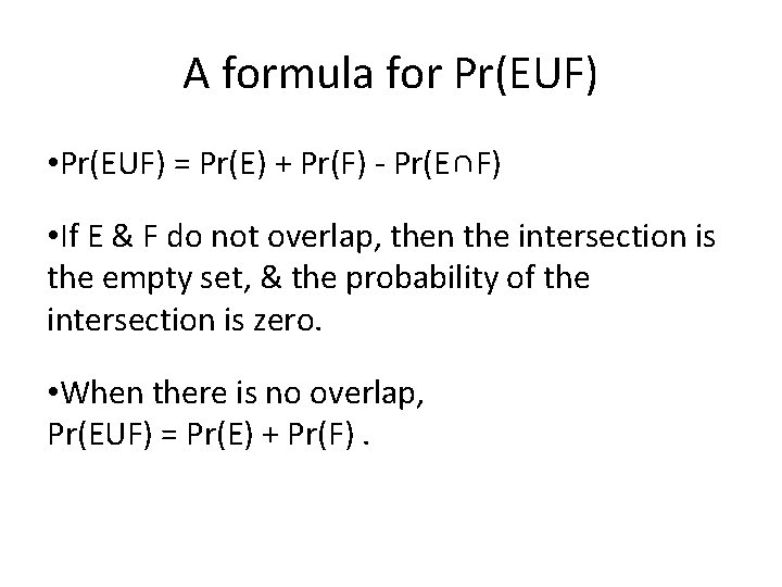 A formula for Pr(EUF) • Pr(EUF) = Pr(E) + Pr(F) - Pr(E∩F) • If