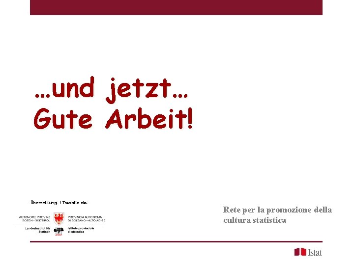 …und jetzt… Gute Arbeit! Übersetzung: / Tradotto da: Rete per la promozione della cultura