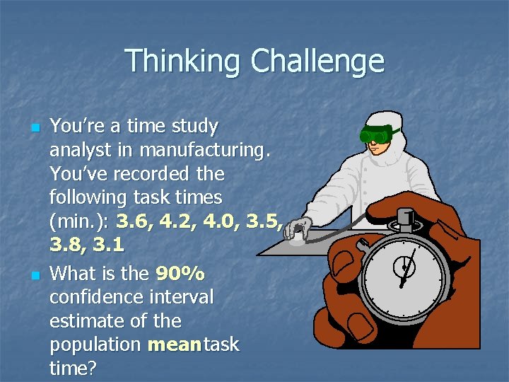 Thinking Challenge n n You’re a time study analyst in manufacturing. You’ve recorded the