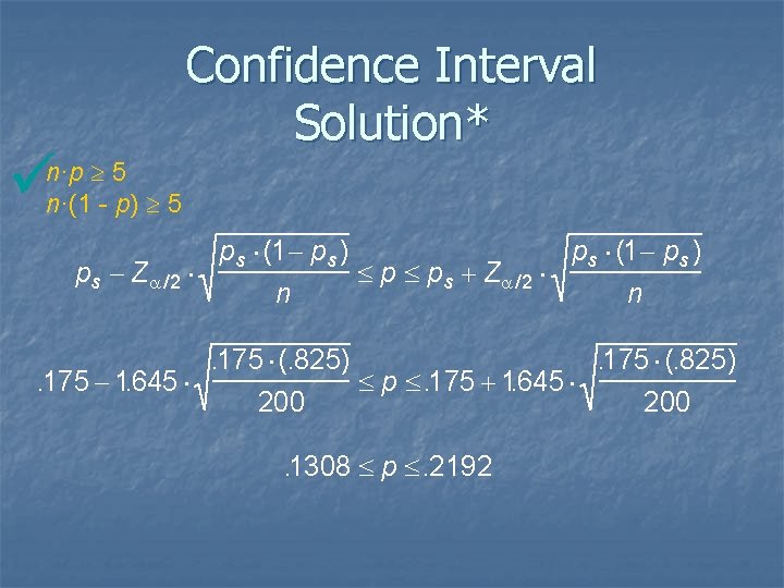 ü Confidence Interval Solution* n·p ³ 5 n·(1 - p) ³ 5 ps ×