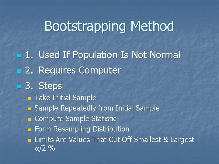 Bootstrapping Method n 1. Used If Population Is Not Normal n 2. Requires Computer