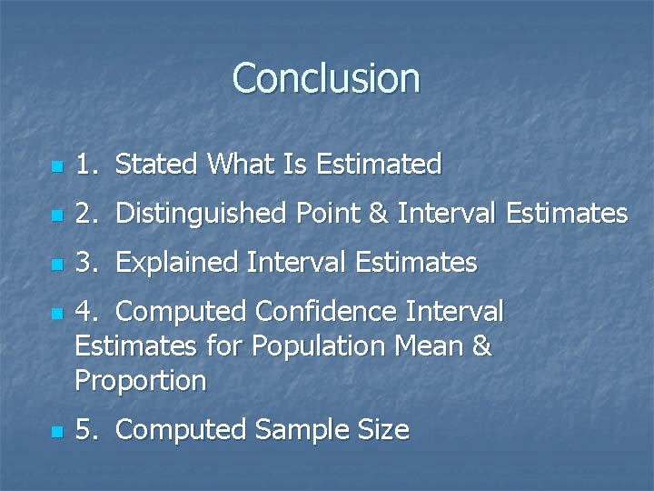 Conclusion n 1. Stated What Is Estimated n 2. Distinguished Point & Interval Estimates