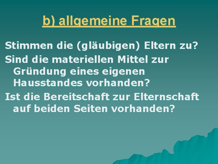 b) allgemeine Fragen Stimmen die (gläubigen) Eltern zu? Sind die materiellen Mittel zur Gründung