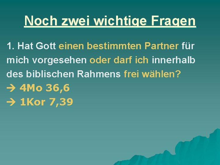 Noch zwei wichtige Fragen 1. Hat Gott einen bestimmten Partner für mich vorgesehen oder