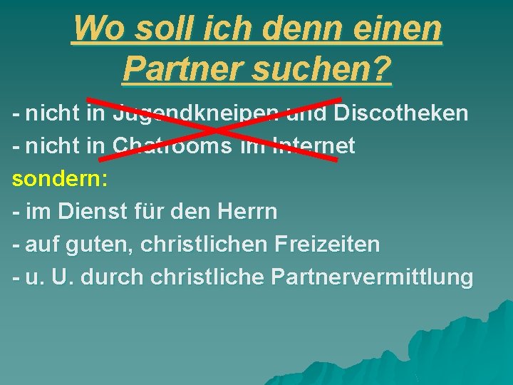 Wo soll ich denn einen Partner suchen? - nicht in Jugendkneipen und Discotheken -