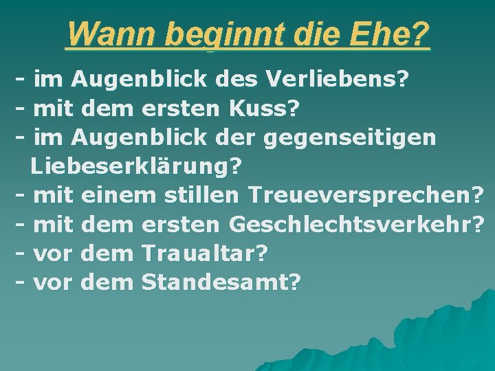 Wann beginnt die Ehe? - im Augenblick des Verliebens? - mit dem ersten Kuss?