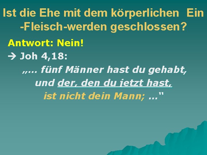 Ist die Ehe mit dem körperlichen Ein -Fleisch-werden geschlossen? Antwort: Nein! Joh 4, 18: