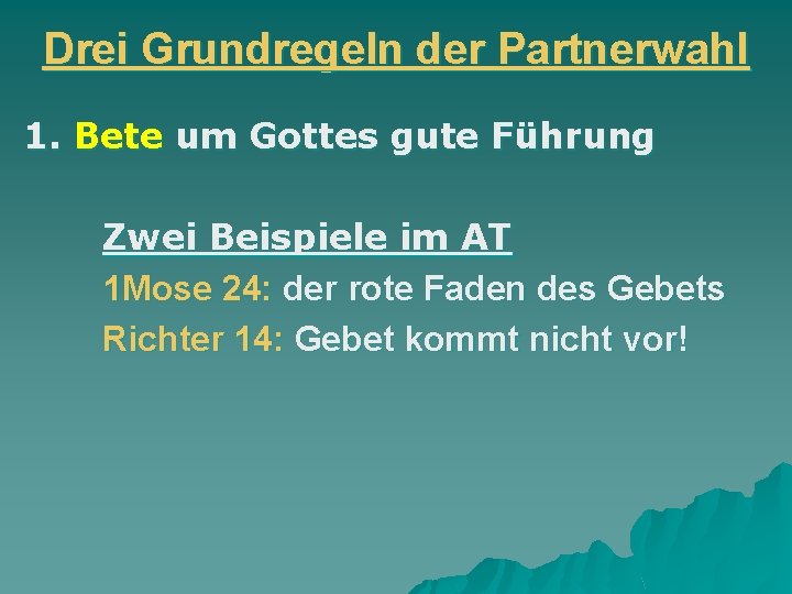 Drei Grundregeln der Partnerwahl 1. Bete um Gottes gute Führung Zwei Beispiele im AT