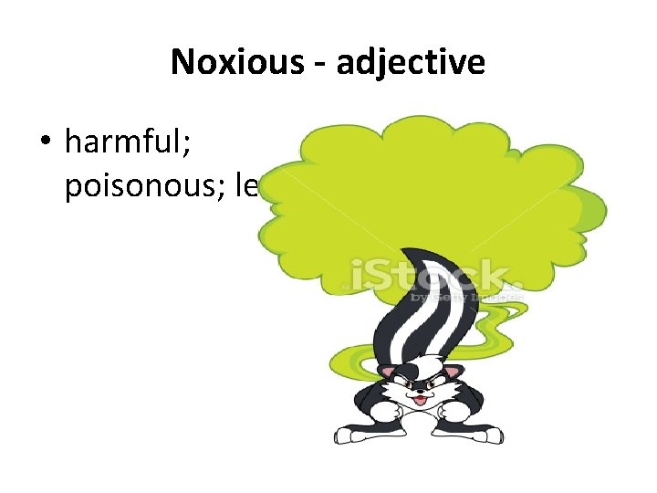 Noxious - adjective • harmful; poisonous; lethal 