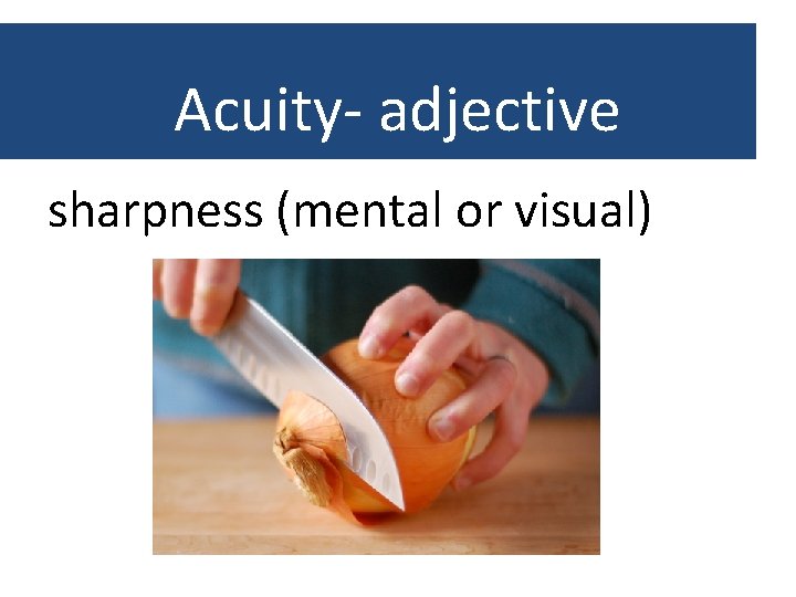 Acuity- adjective sharpness (mental or visual) 