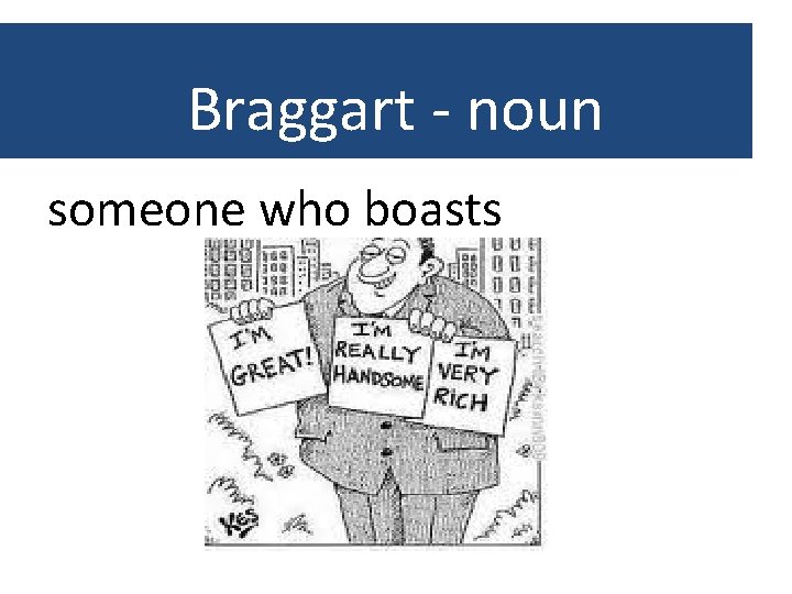Braggart - noun someone who boasts 