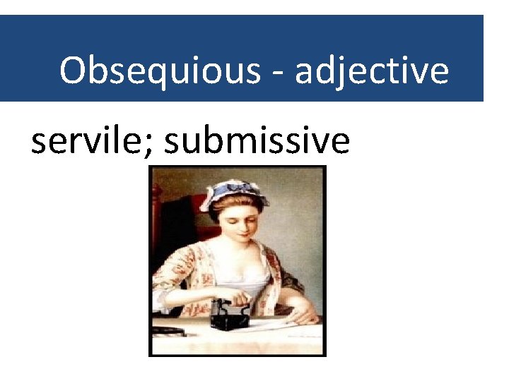 Obsequious - adjective servile; submissive 