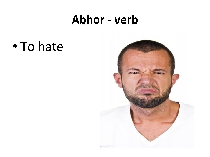 Abhor - verb • To hate 