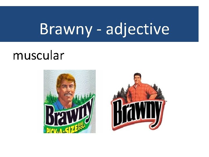 Brawny - adjective muscular 