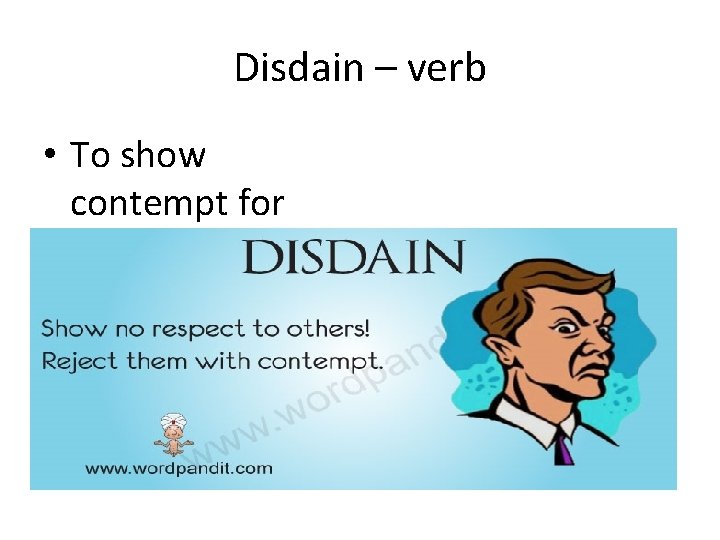 Disdain – verb • To show contempt for 