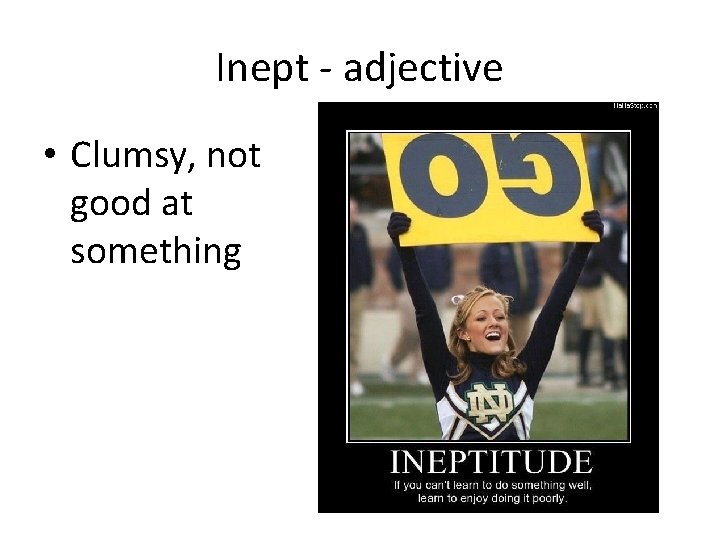 Inept - adjective • Clumsy, not good at something 