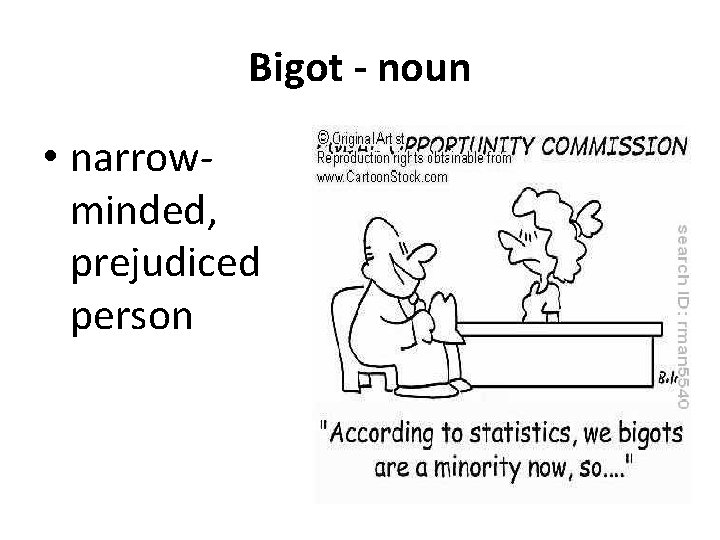 Bigot - noun • narrowminded, prejudiced person 